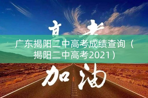 广东揭阳二中高考成绩查询（揭阳二中高考2021）