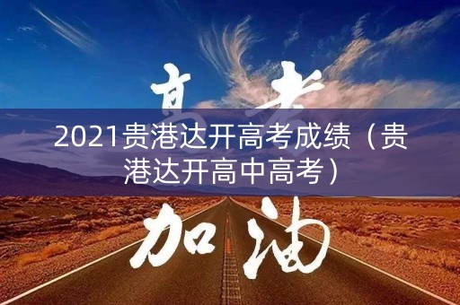 2021贵港达开高考成绩（贵港达开高中高考）