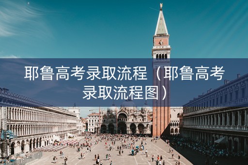 耶鲁高考录取流程（耶鲁高考录取流程图）
