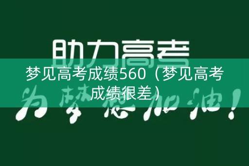 梦见高考成绩560（梦见高考成绩很差）