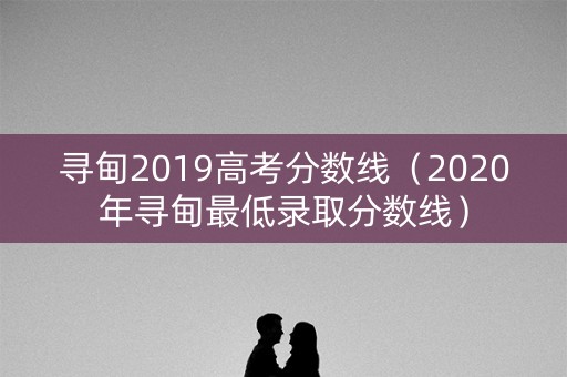 寻甸2019高考分数线（2020年寻甸最低录取分数线）