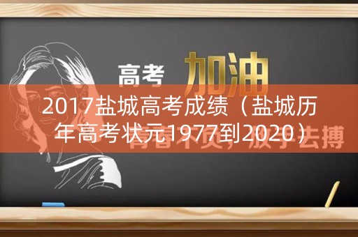 2017盐城高考成绩（盐城历年高考状元1977到2020）