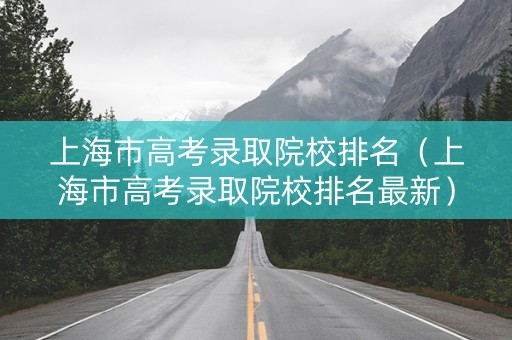 上海市高考录取院校排名（上海市高考录取院校排名最新）