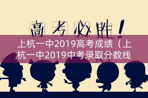 上杭一中2019高考成绩（上杭一中2019中考录取分数线）