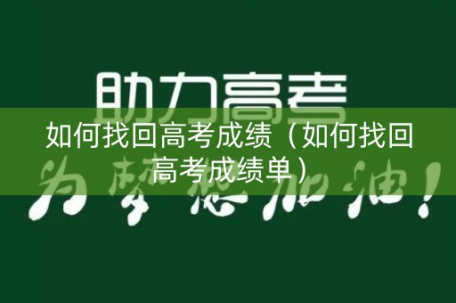 如何找回高考成绩（如何找回高考成绩单）