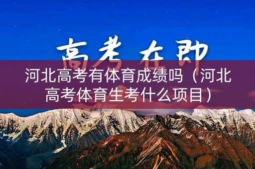 河北高考有体育成绩吗（河北高考体育生考什么项目）