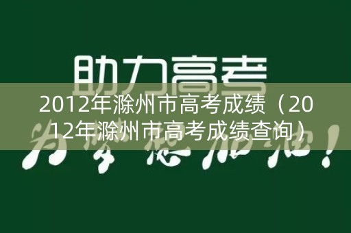 2012年滁州市高考成绩（2012年滁州市高考成绩查询）
