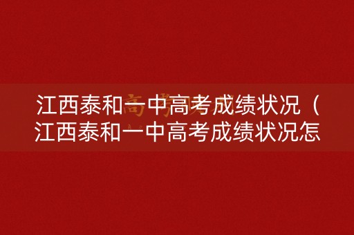 江西泰和一中高考成绩状况（江西泰和一中高考成绩状况怎么样）
