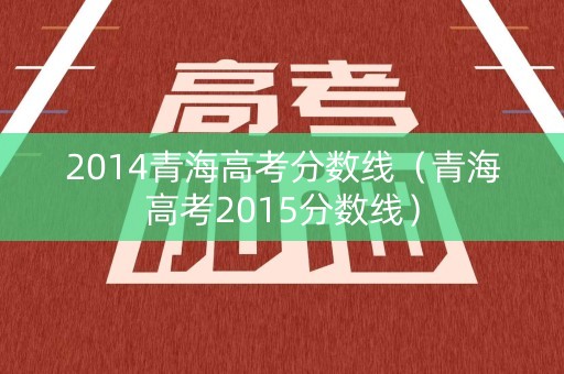 2014青海高考分数线（青海高考2015分数线）