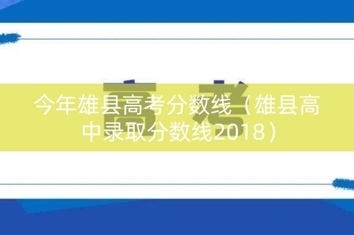 今年雄县高考分数线（雄县高中录取分数线2018）