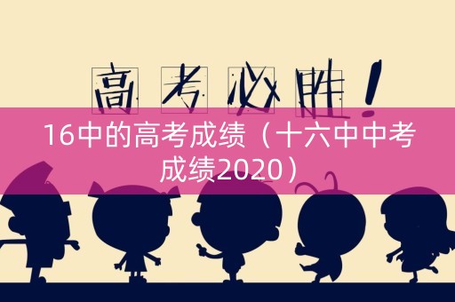 16中的高考成绩（十六中中考成绩2020）