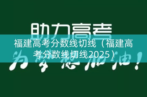 福建高考分数线切线（福建高考分数线切线2025）