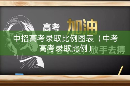 中招高考录取比例图表（中考高考录取比例）
