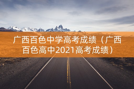 广西百色中学高考成绩（广西百色高中2021高考成绩）