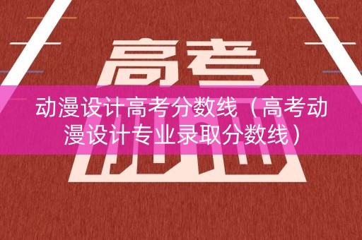 动漫设计高考分数线（高考动漫设计专业录取分数线）