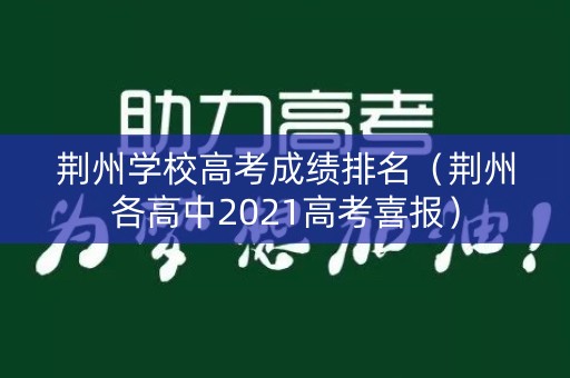 荆州学校高考成绩排名（荆州各高中2021高考喜报）