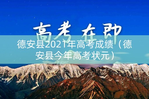 德安县2021年高考成绩（德安县今年高考状元）