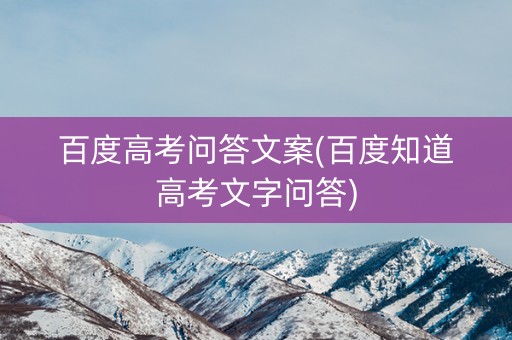 百度高考问答文案(百度知道高考文字问答) 百度高考问答文案(百度知道高考文字问答)