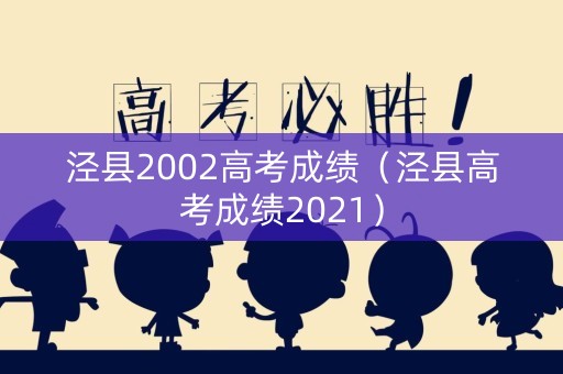 泾县2002高考成绩（泾县高考成绩2021）