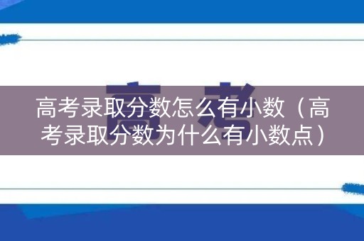 高考录取分数怎么有小数（高考录取分数为什么有小数点）