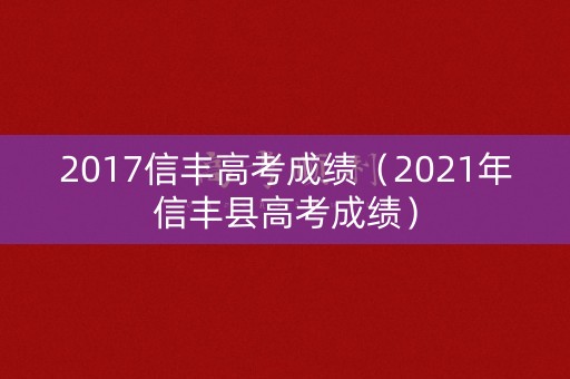 2017信丰高考成绩（2021年信丰县高考成绩）