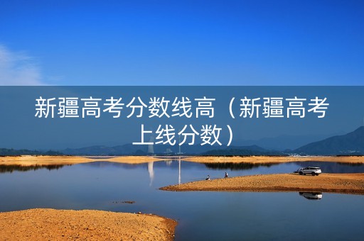 新疆高考分数线高（新疆高考上线分数）