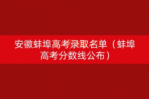 安徽蚌埠高考录取名单（蚌埠高考分数线公布）