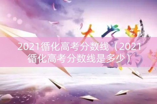 2021循化高考分数线（2021循化高考分数线是多少）