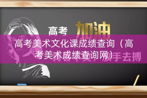 高考美术文化课成绩查询（高考美术成绩查询网）