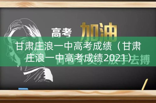 甘肃庄浪一中高考成绩（甘肃庄浪一中高考成绩2021）