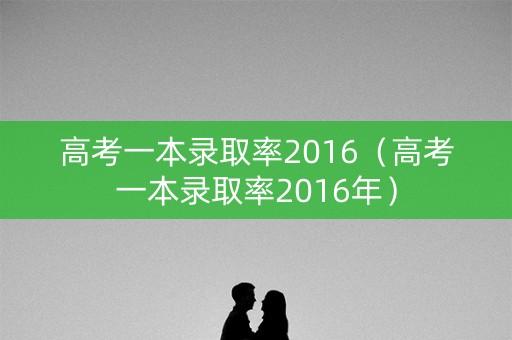 高考一本录取率2016（高考一本录取率2016年）