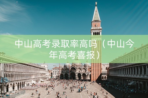 中山高考录取率高吗（中山今年高考喜报）