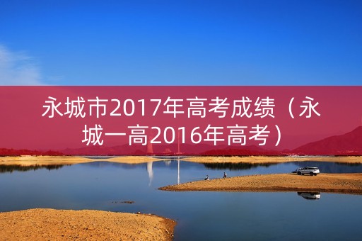 永城市2017年高考成绩（永城一高2016年高考）