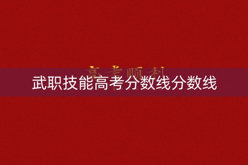 武职技能高考分数线分数线