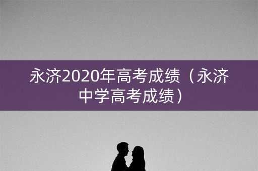 永济2020年高考成绩（永济中学高考成绩）