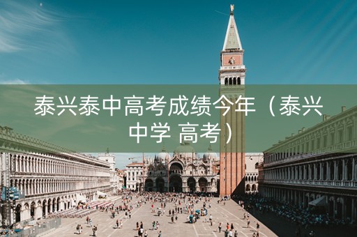 泰兴泰中高考成绩今年（泰兴中学 高考）