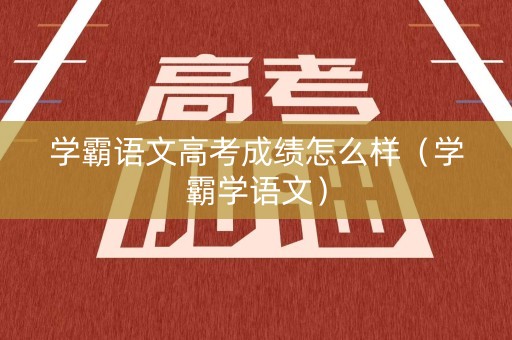 学霸语文高考成绩怎么样（学霸学语文）