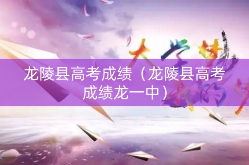 龙陵县高考成绩（龙陵县高考成绩龙一中）