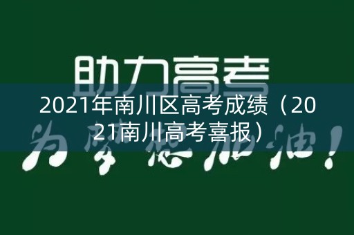 2021年南川区高考成绩（2021南川高考喜报）