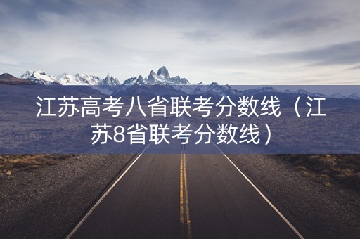 江苏高考八省联考分数线（江苏8省联考分数线）