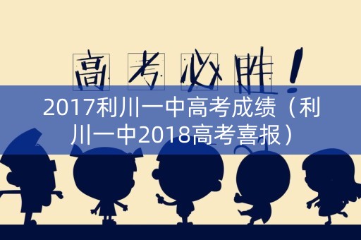 2017利川一中高考成绩（利川一中2018高考喜报）