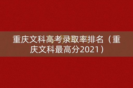 重庆文科高考录取率排名（重庆文科最高分2021）
