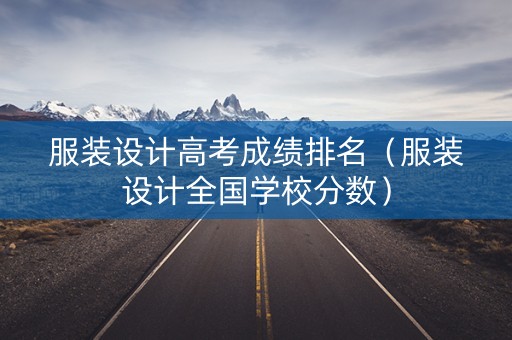 服装设计高考成绩排名（服装设计全国学校分数）