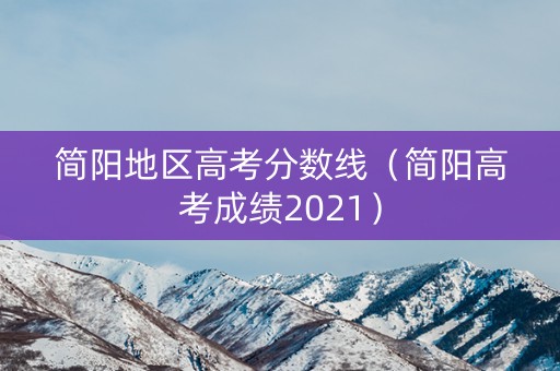 简阳地区高考分数线（简阳高考成绩2021）