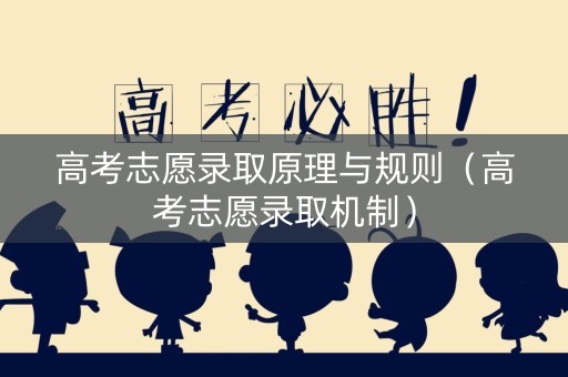 高考志愿录取原理与规则（高考志愿录取机制）