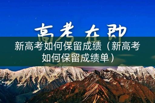 新高考如何保留成绩（新高考如何保留成绩单）
