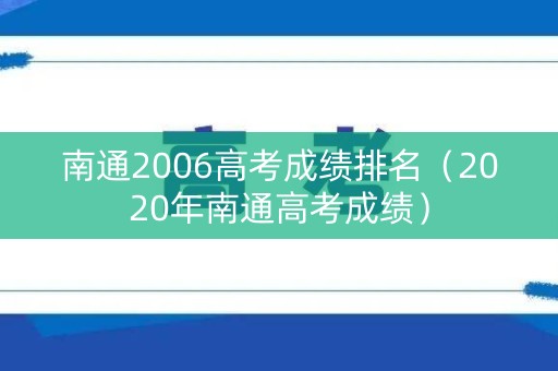 南通2006高考成绩排名（2020年南通高考成绩）