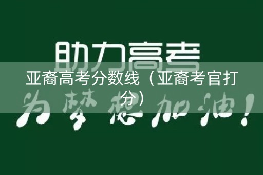 亚裔高考分数线（亚裔考官打分）