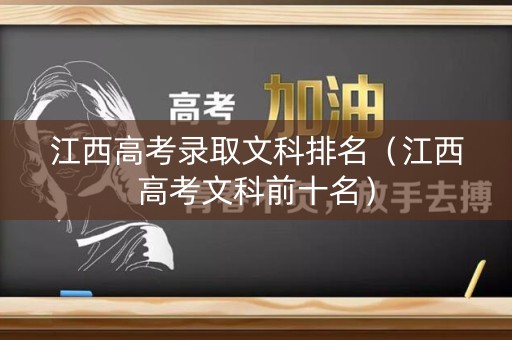 江西高考录取文科排名（江西高考文科前十名）