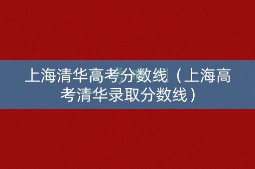 上海清华高考分数线（上海高考清华录取分数线）